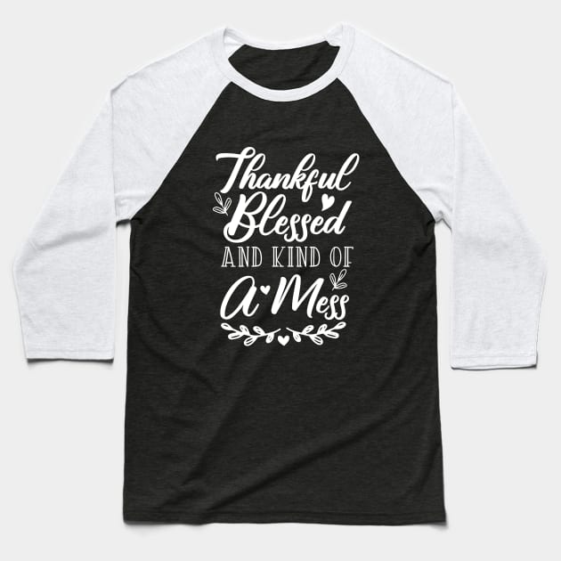 Thankful Blessed and Kind of a Mess Baseball T-Shirt by kirayuwi